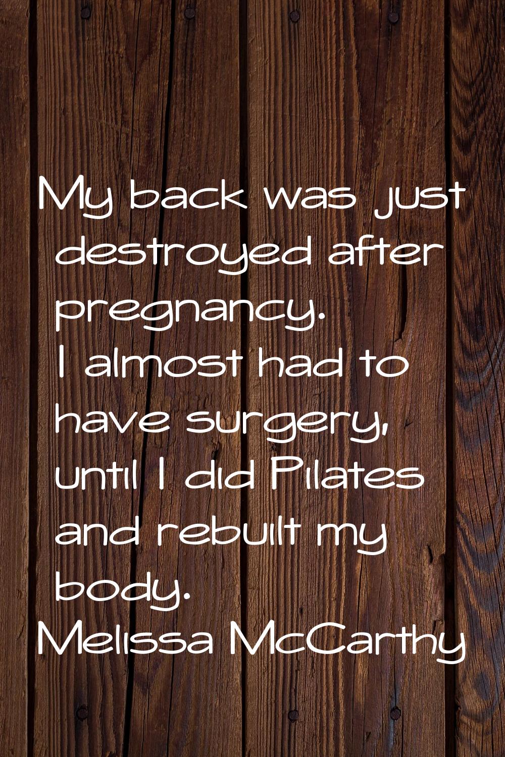 My back was just destroyed after pregnancy. I almost had to have surgery, until I did Pilates and r