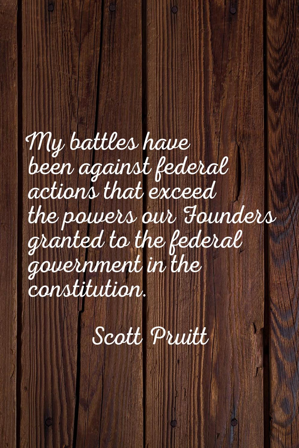 My battles have been against federal actions that exceed the powers our Founders granted to the fed