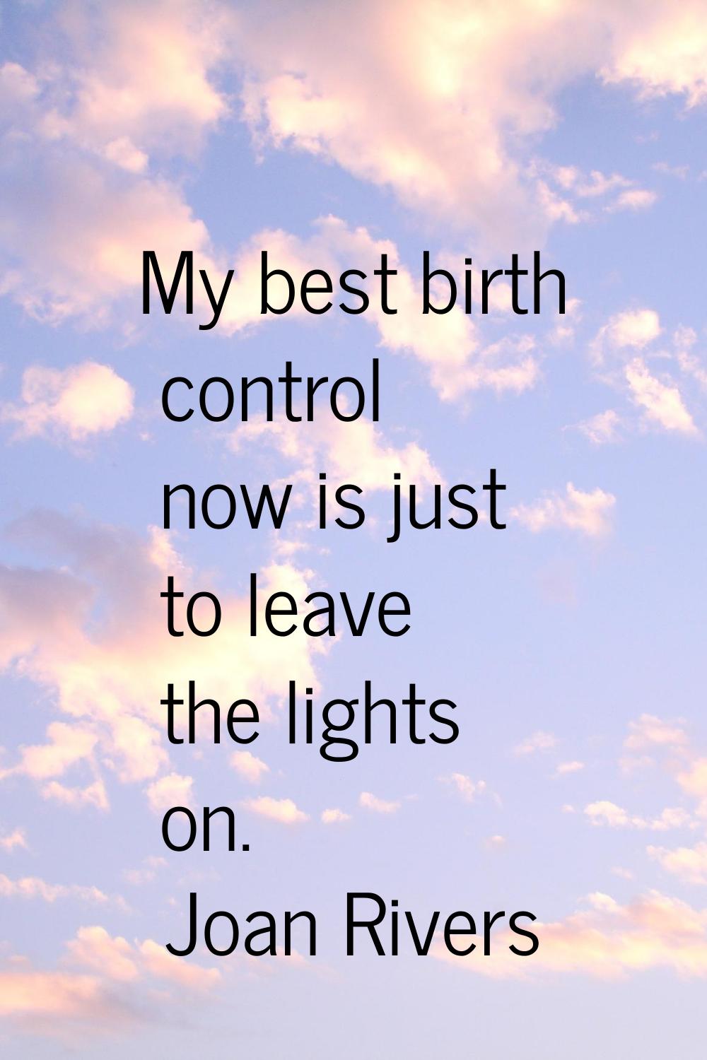 My best birth control now is just to leave the lights on.