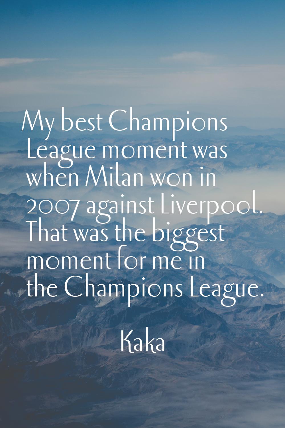My best Champions League moment was when Milan won in 2007 against Liverpool. That was the biggest 