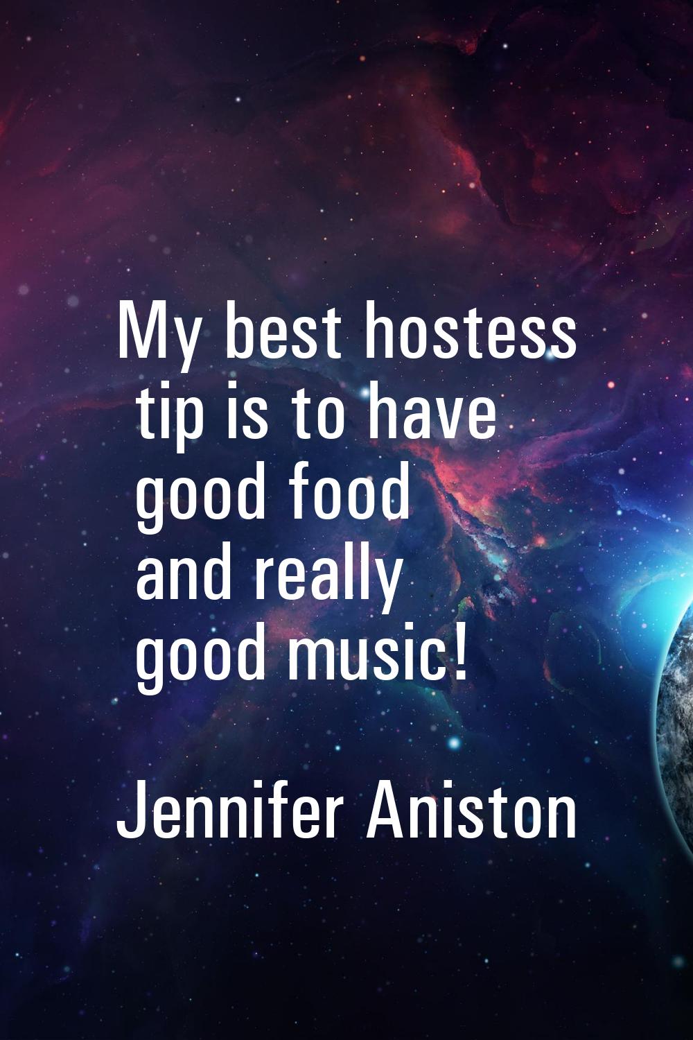 My best hostess tip is to have good food and really good music!