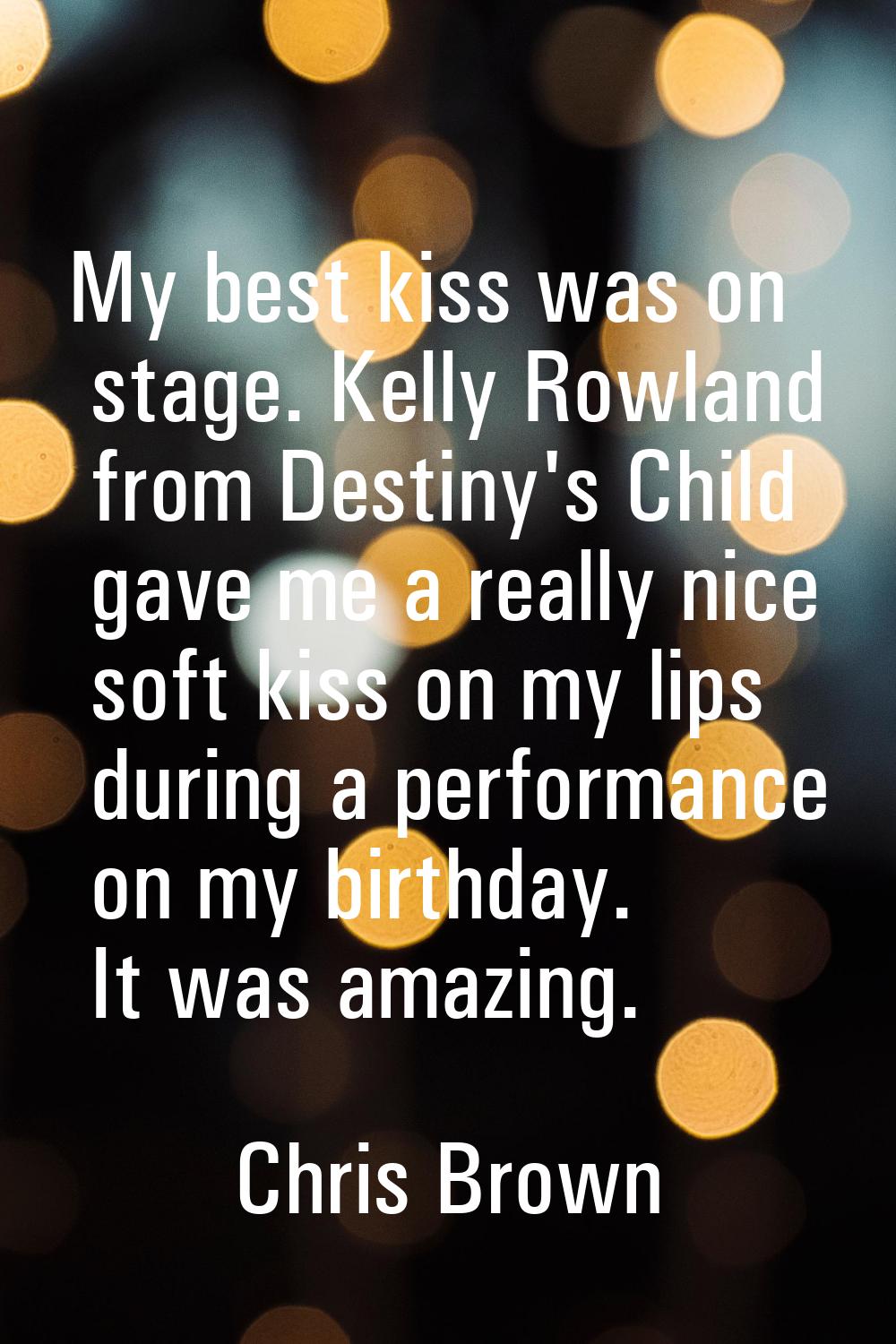 My best kiss was on stage. Kelly Rowland from Destiny's Child gave me a really nice soft kiss on my