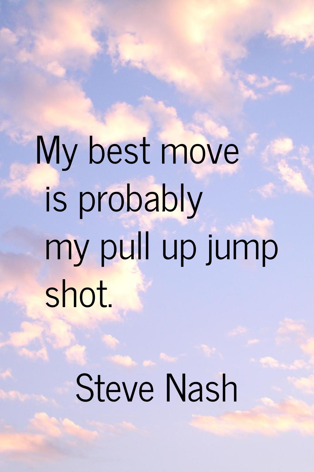 My best move is probably my pull up jump shot.