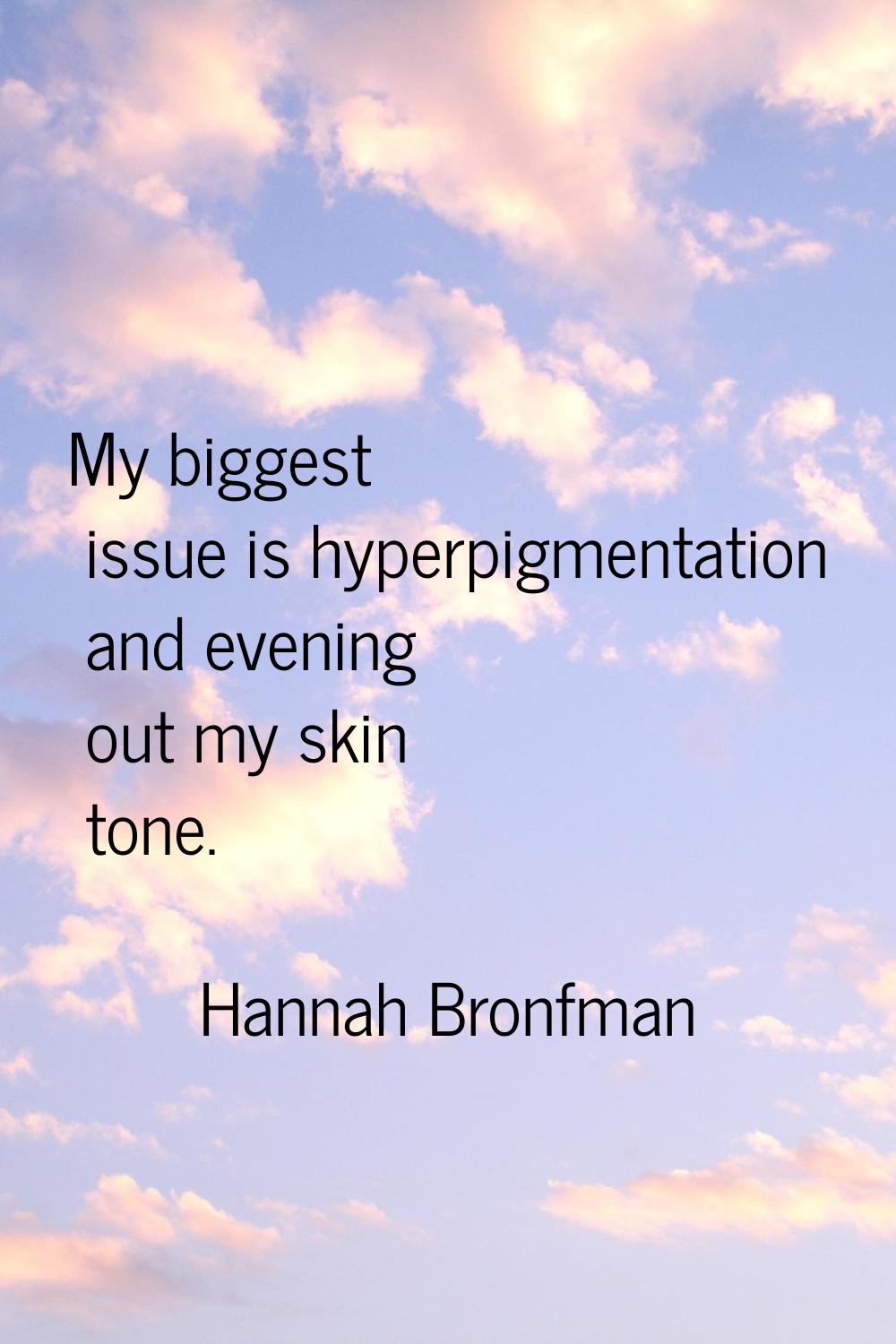 My biggest issue is hyperpigmentation and evening out my skin tone.