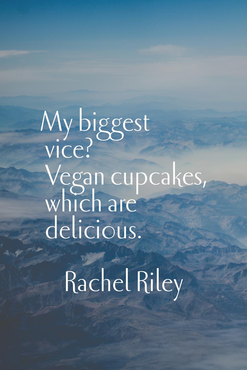 My biggest vice? Vegan cupcakes, which are delicious.