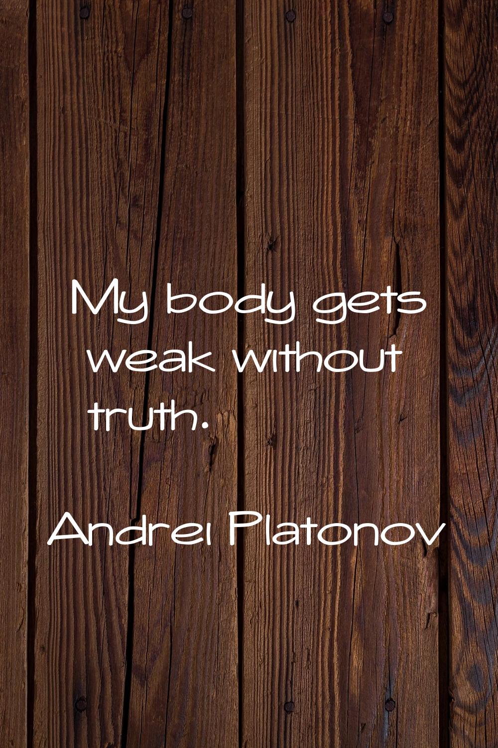 My body gets weak without truth.
