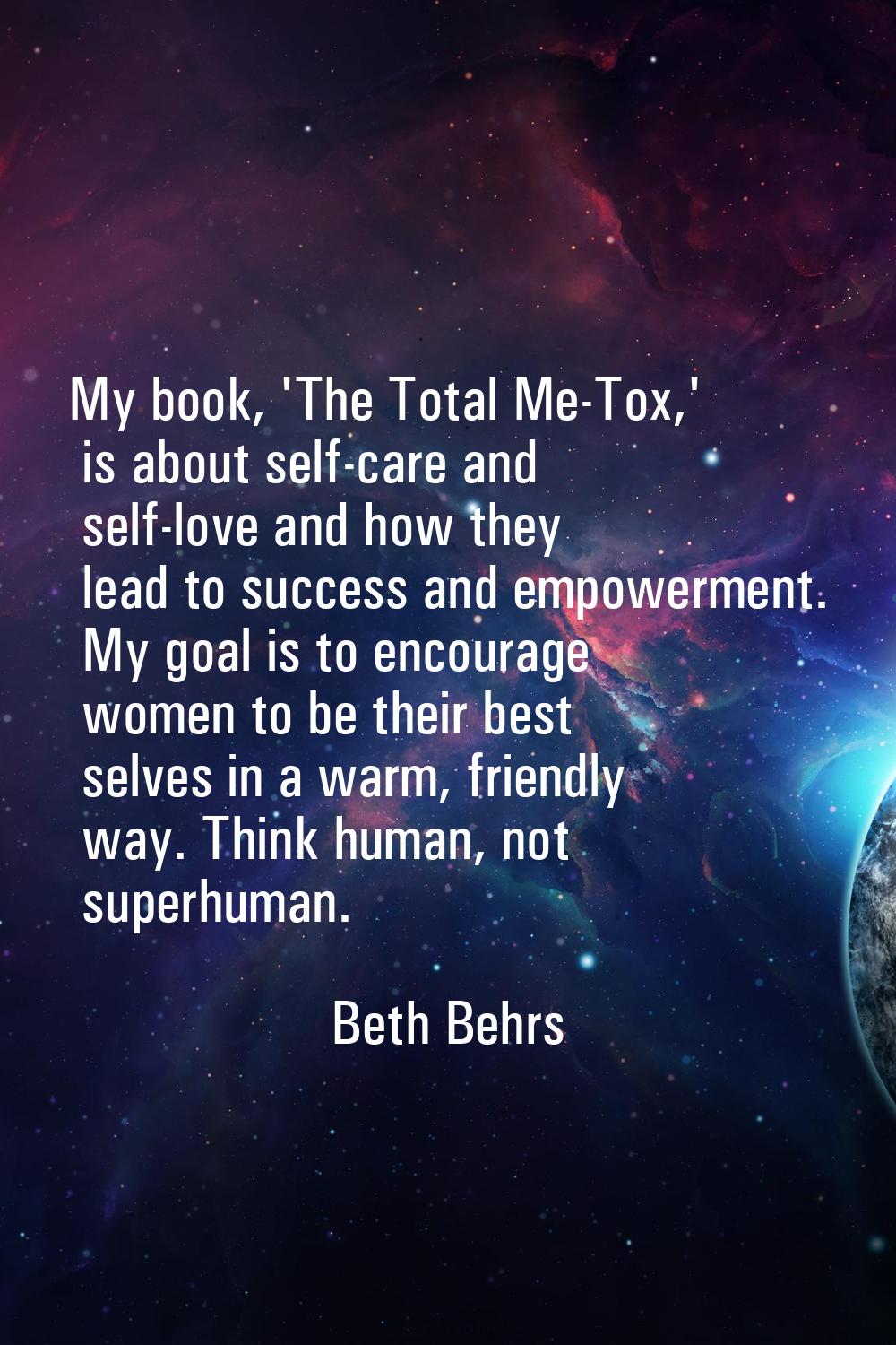 My book, 'The Total Me-Tox,' is about self-care and self-love and how they lead to success and empo