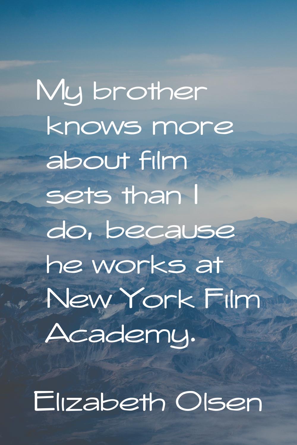My brother knows more about film sets than I do, because he works at New York Film Academy.