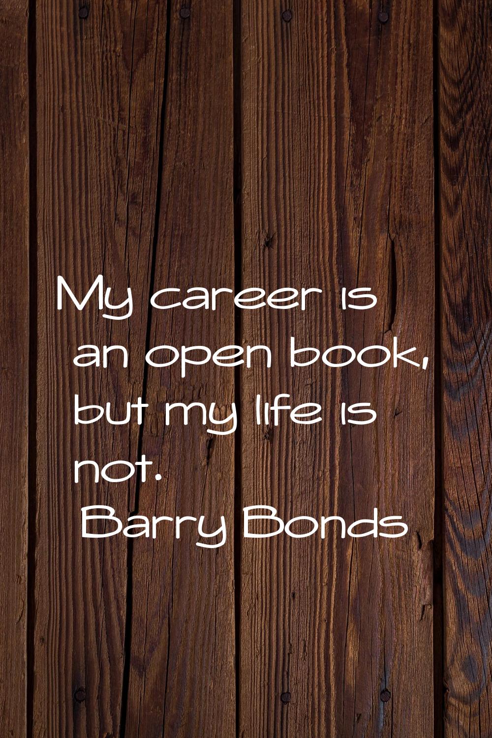 My career is an open book, but my life is not.