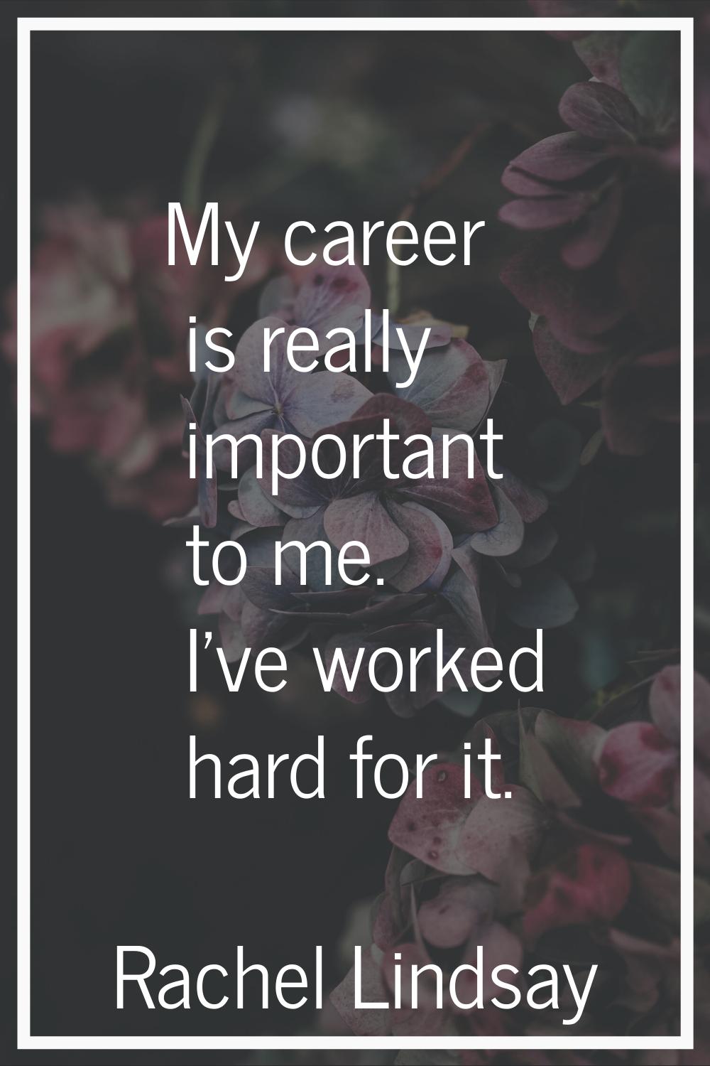 My career is really important to me. I've worked hard for it.