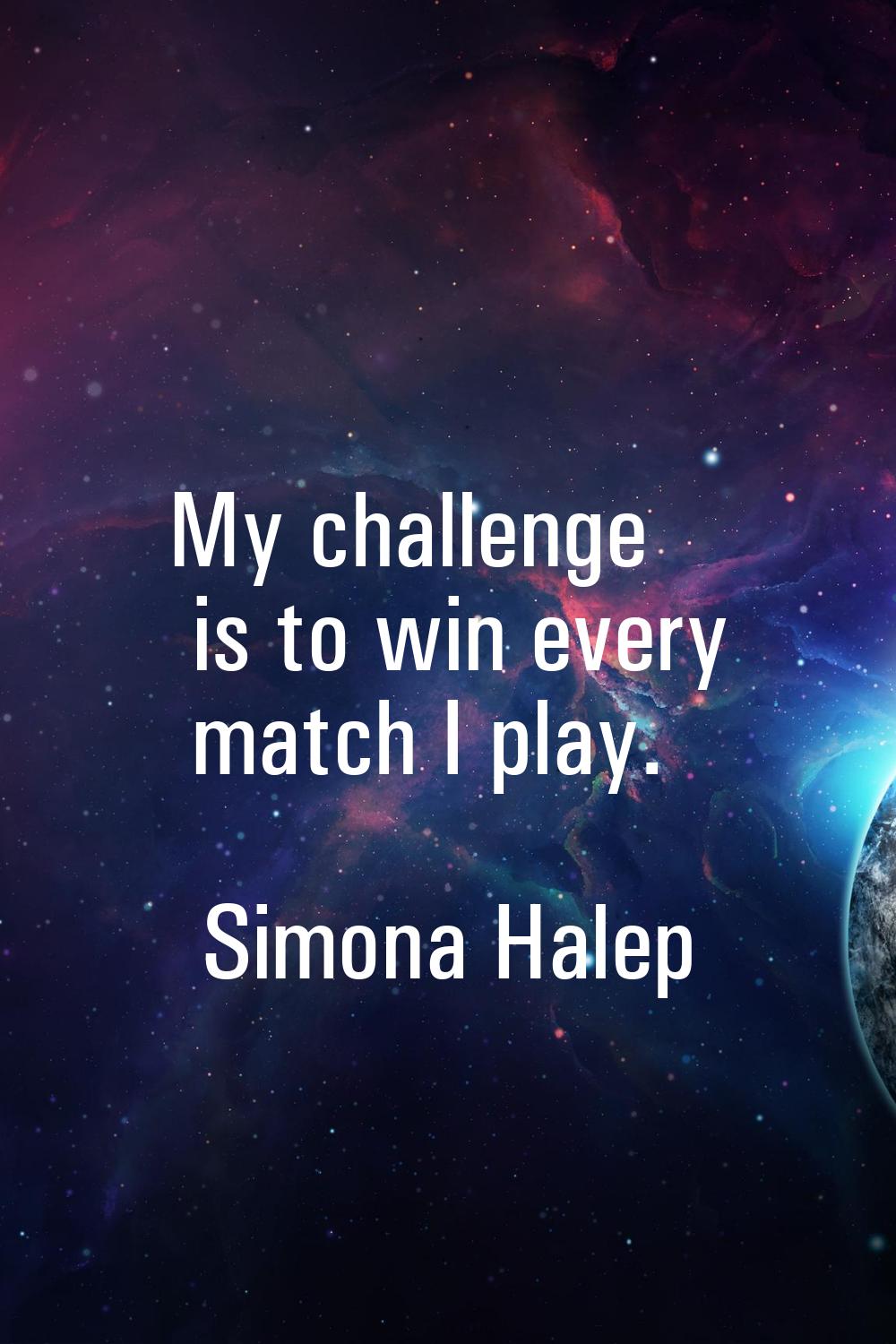 My challenge is to win every match I play.