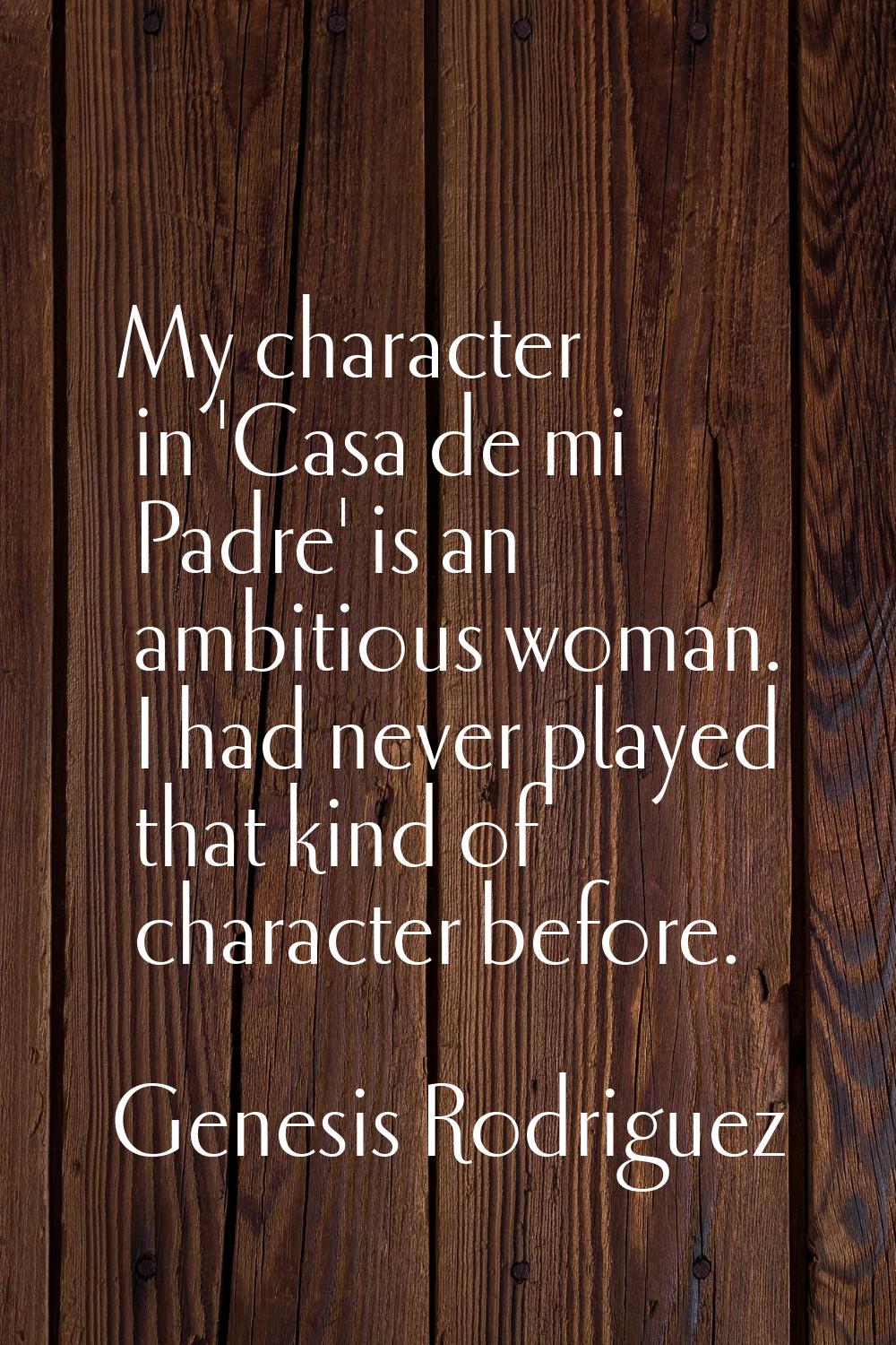 My character in 'Casa de mi Padre' is an ambitious woman. I had never played that kind of character