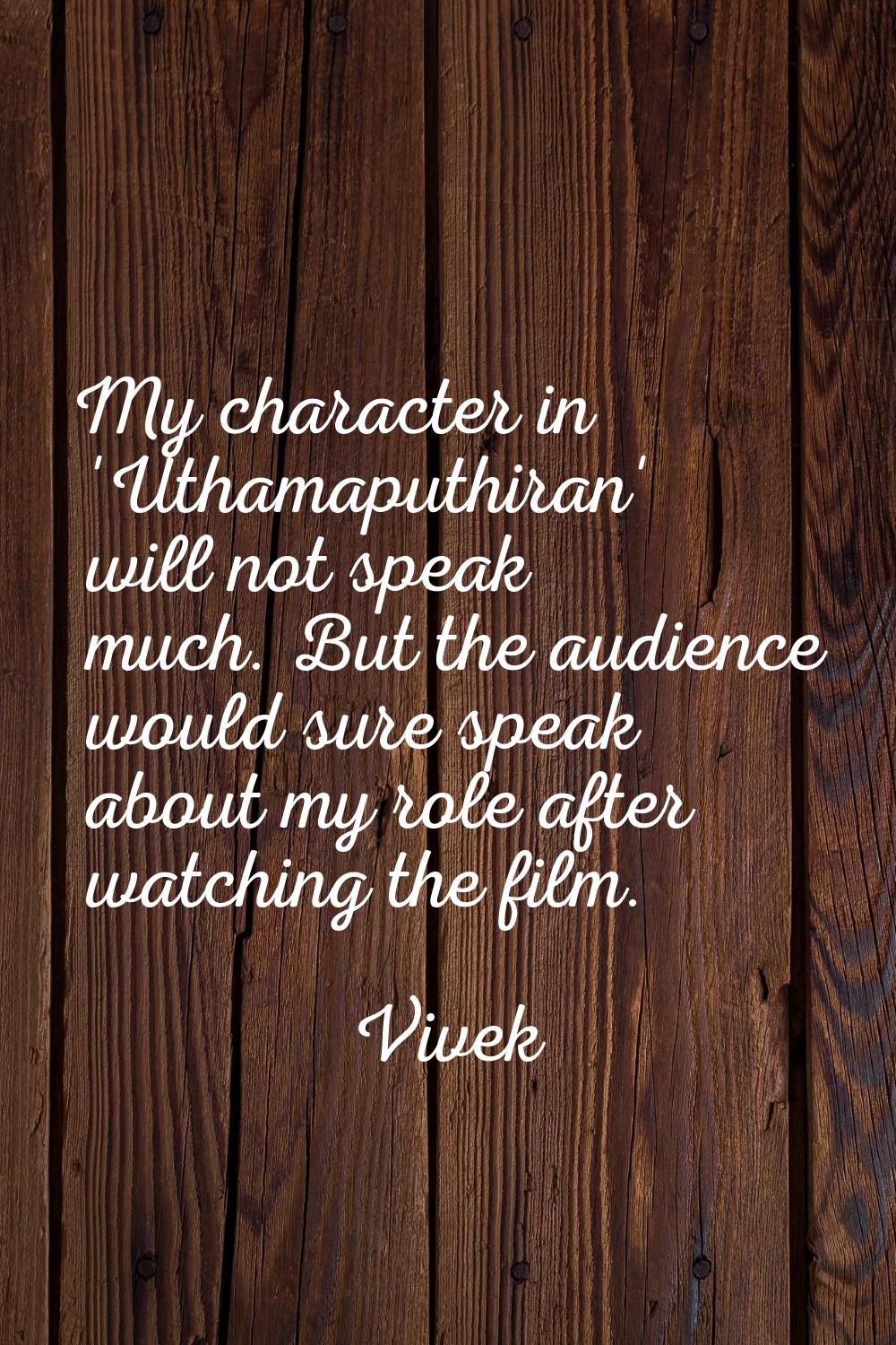 My character in 'Uthamaputhiran' will not speak much. But the audience would sure speak about my ro
