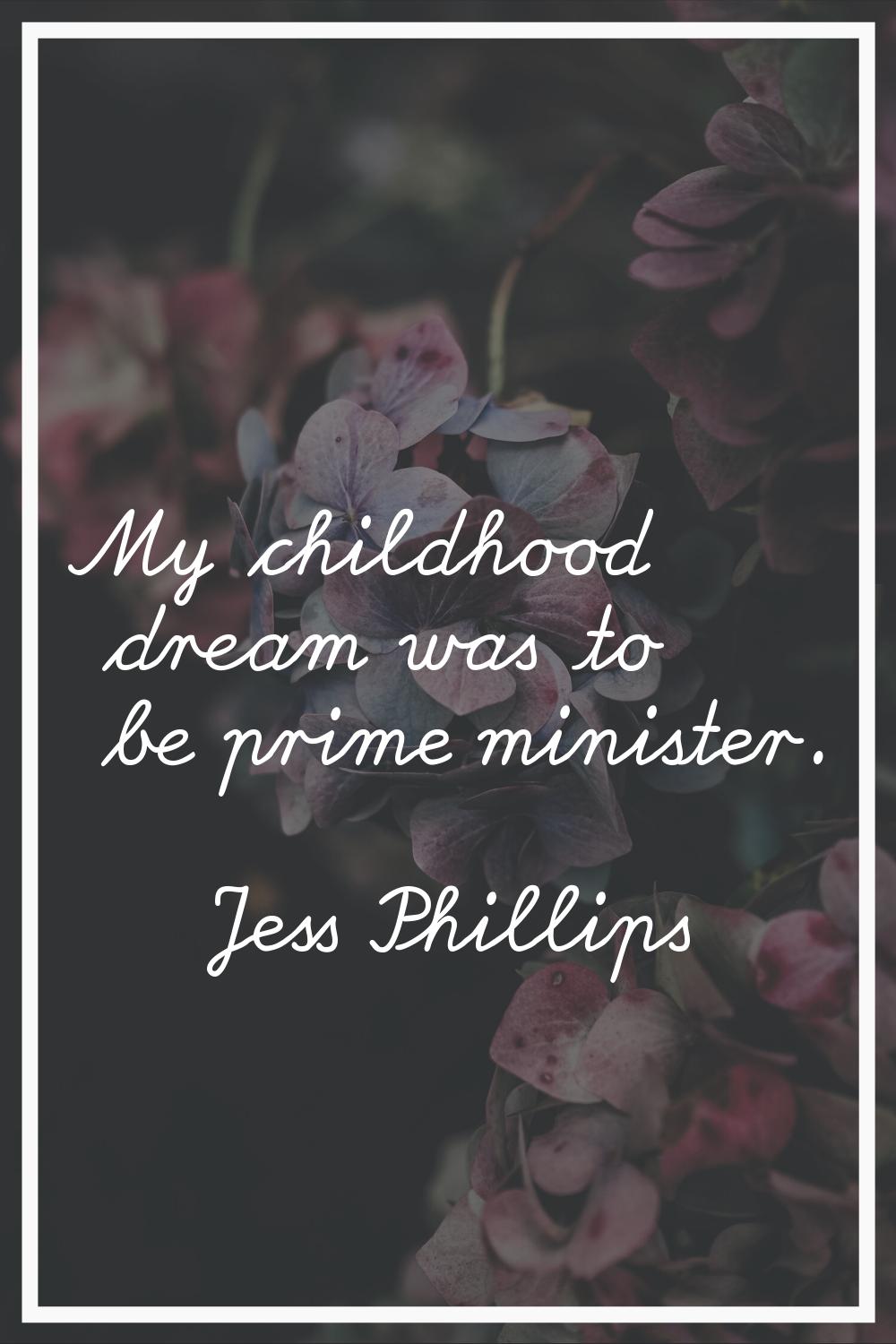My childhood dream was to be prime minister.