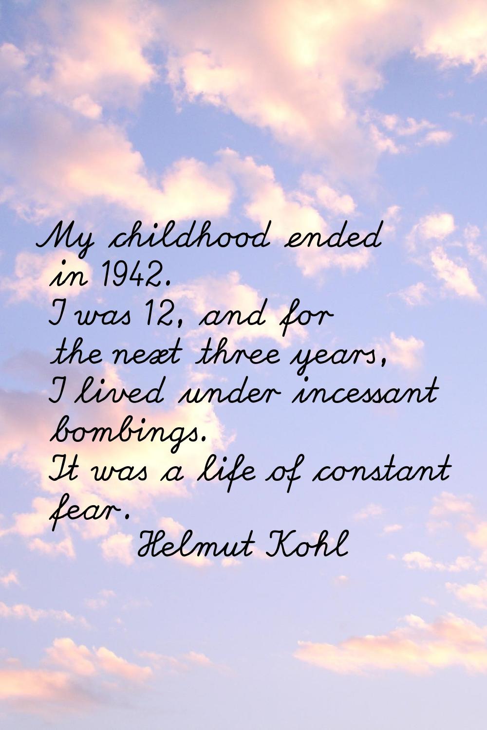 My childhood ended in 1942. I was 12, and for the next three years, I lived under incessant bombing