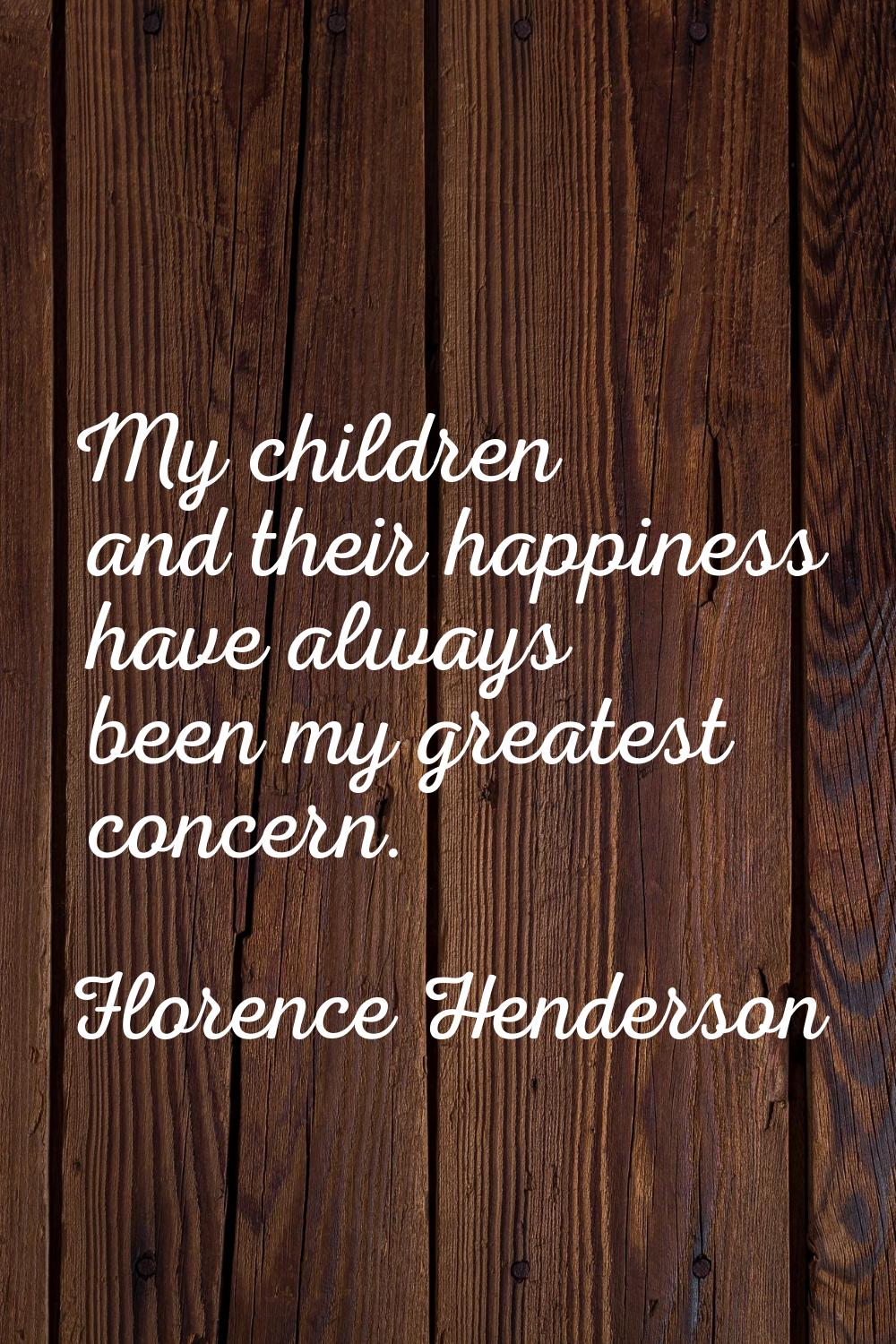My children and their happiness have always been my greatest concern.