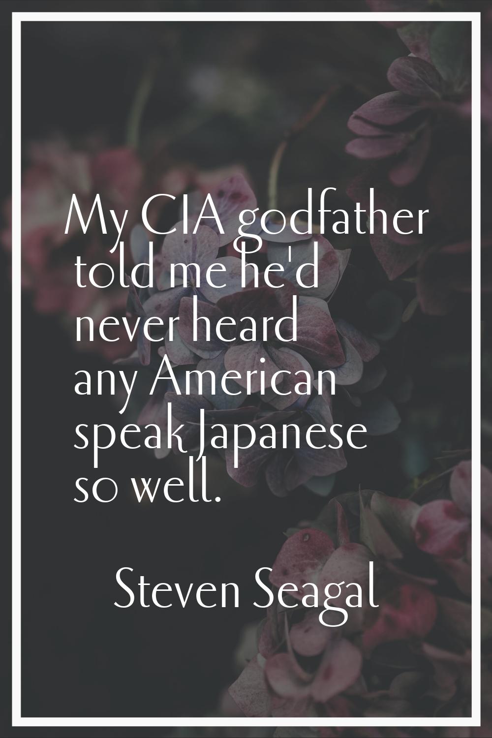 My CIA godfather told me he'd never heard any American speak Japanese so well.