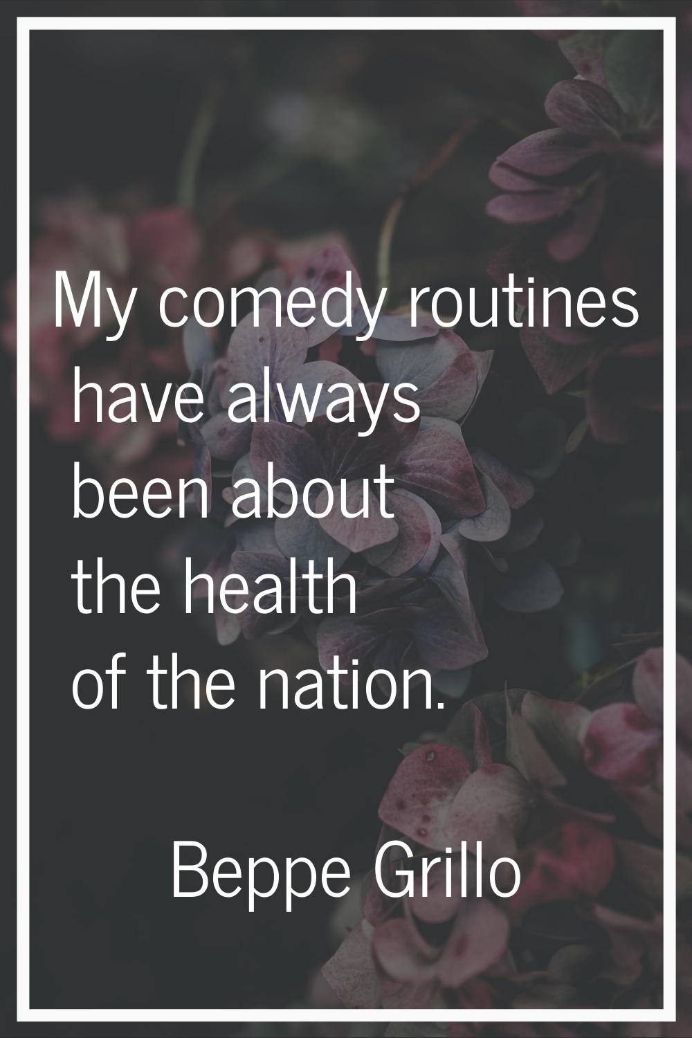 My comedy routines have always been about the health of the nation.