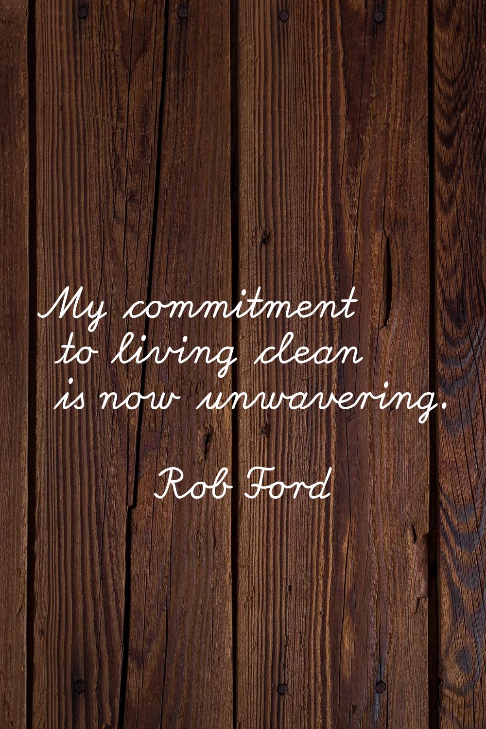 My commitment to living clean is now unwavering.