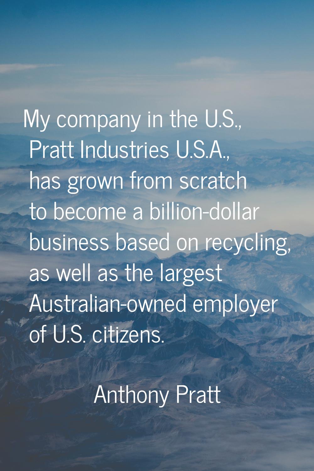 My company in the U.S., Pratt Industries U.S.A., has grown from scratch to become a billion-dollar 