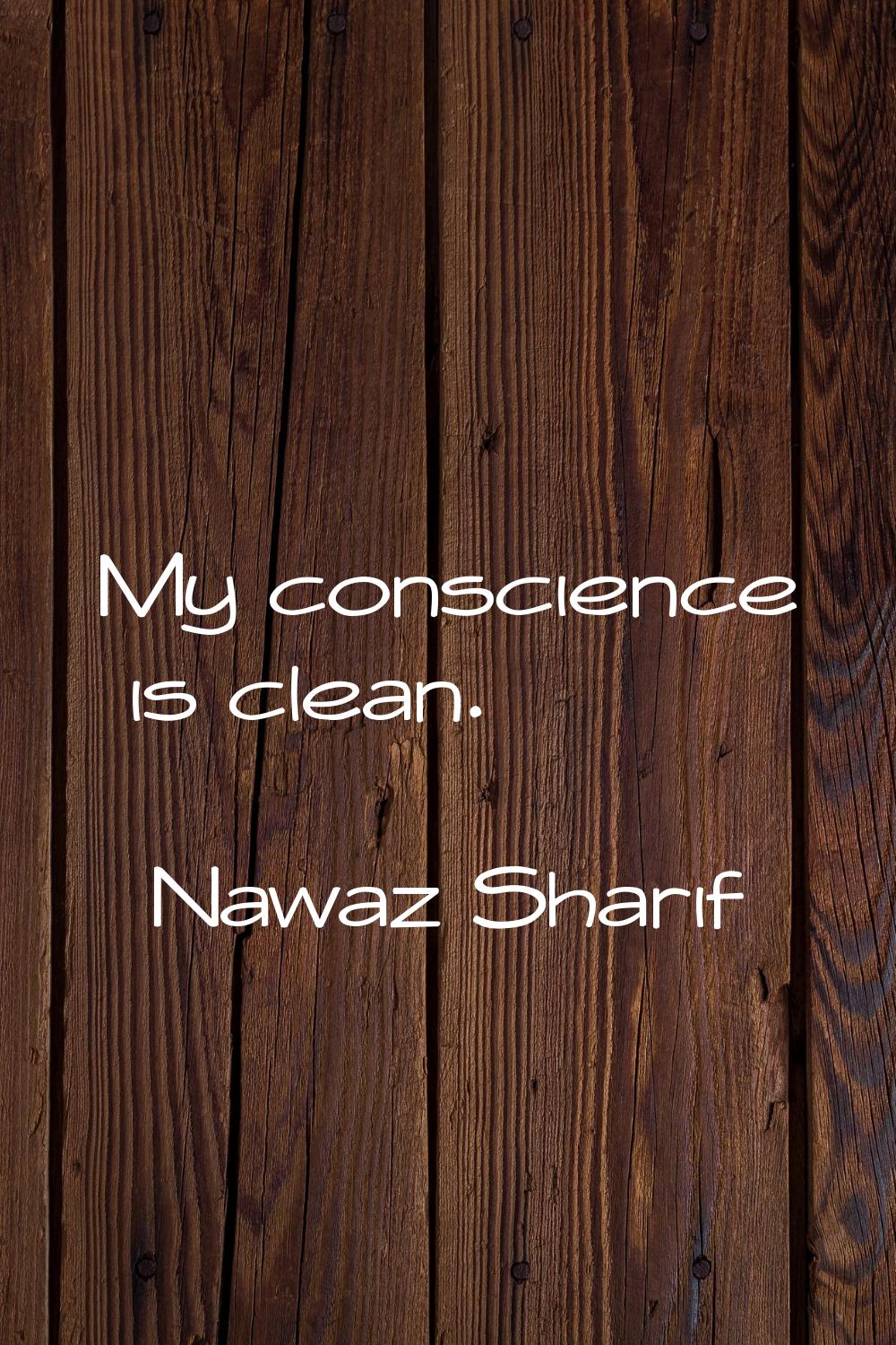 My conscience is clean.