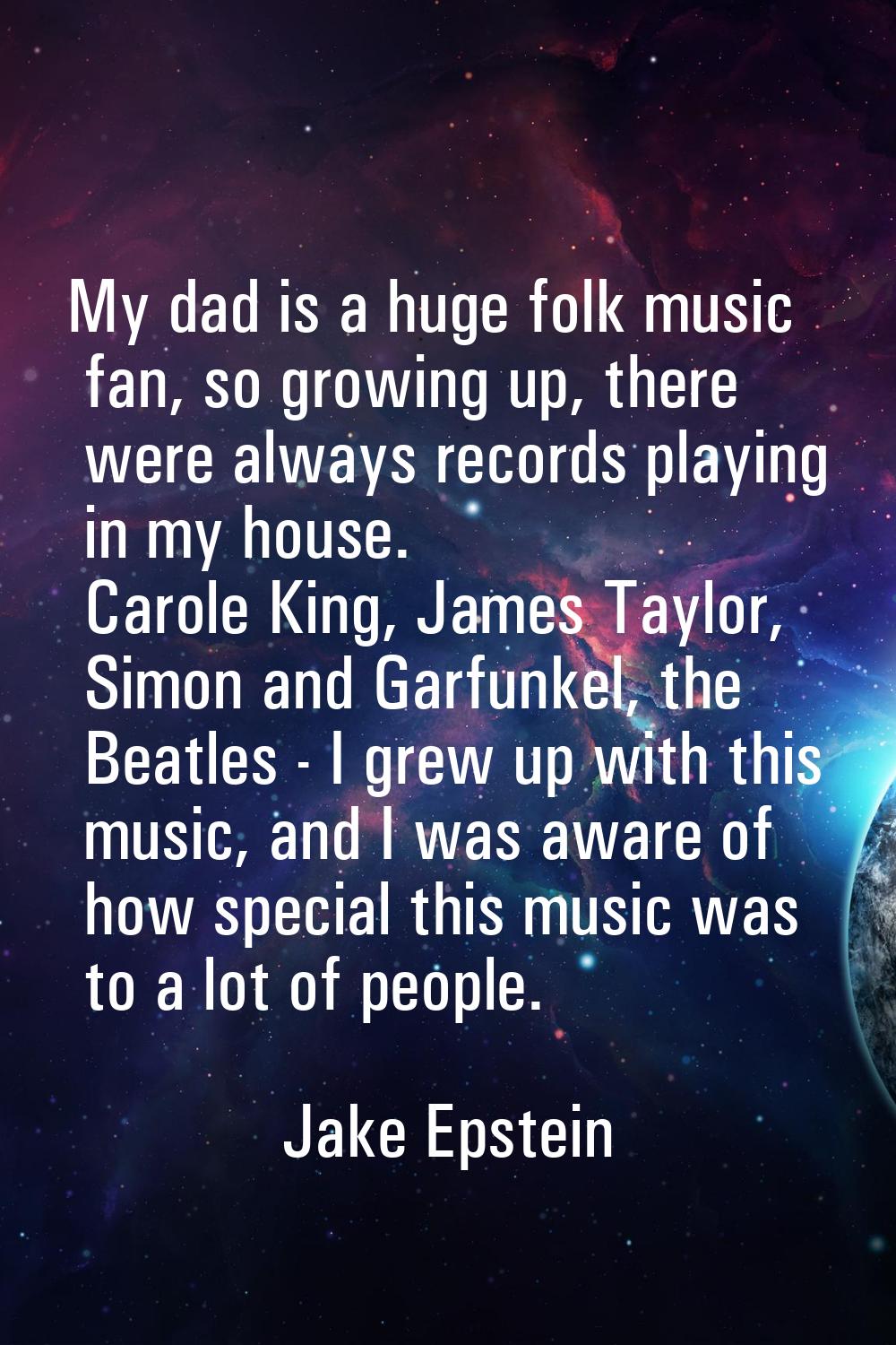 My dad is a huge folk music fan, so growing up, there were always records playing in my house. Caro