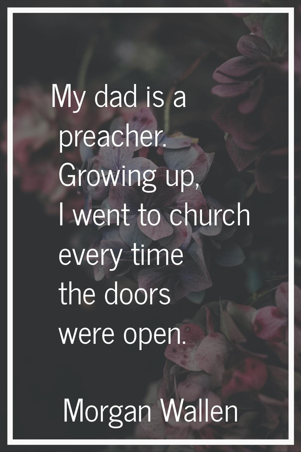 My dad is a preacher. Growing up, I went to church every time the doors were open.