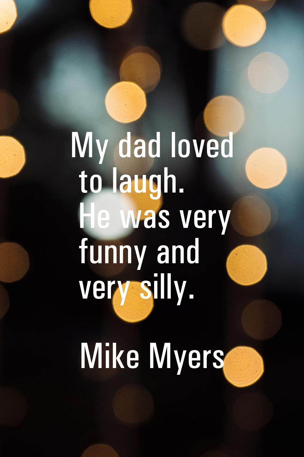 My dad loved to laugh. He was very funny and very silly.