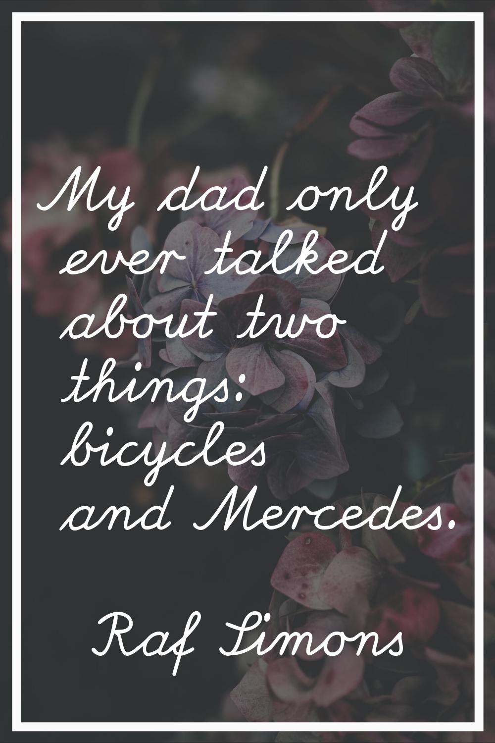 My dad only ever talked about two things: bicycles and Mercedes.