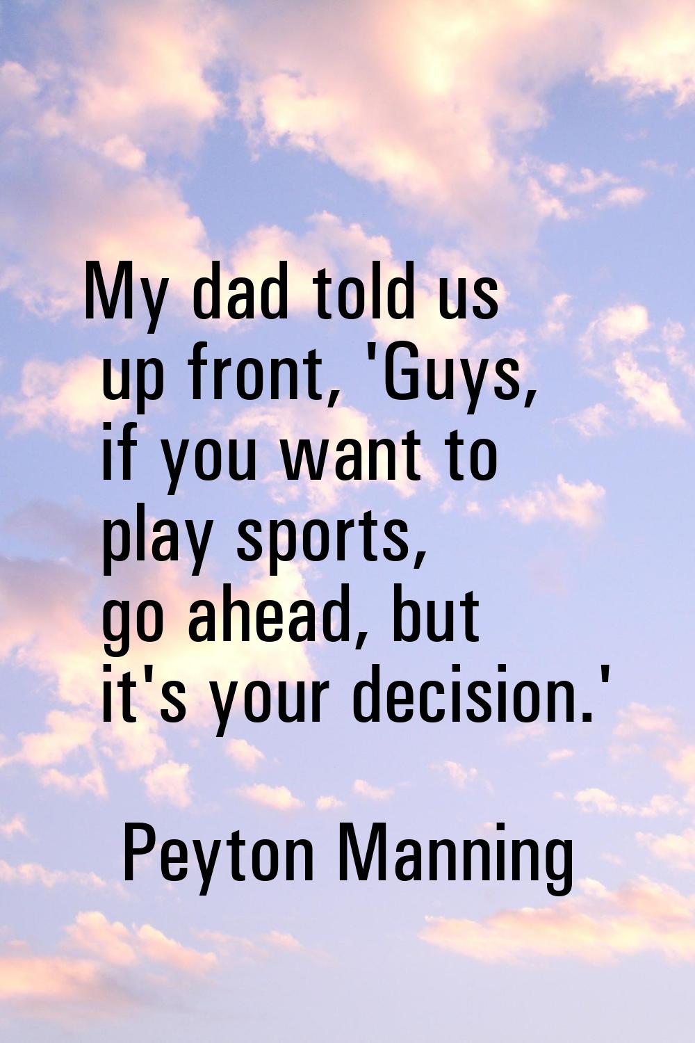 My dad told us up front, 'Guys, if you want to play sports, go ahead, but it's your decision.'