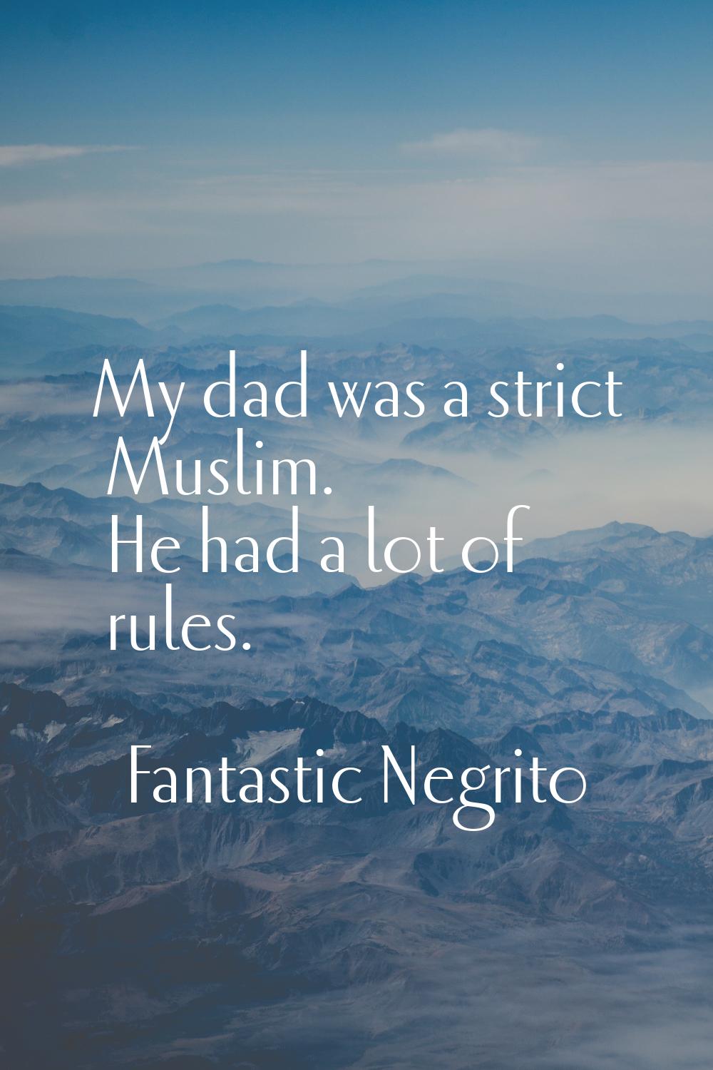 My dad was a strict Muslim. He had a lot of rules.