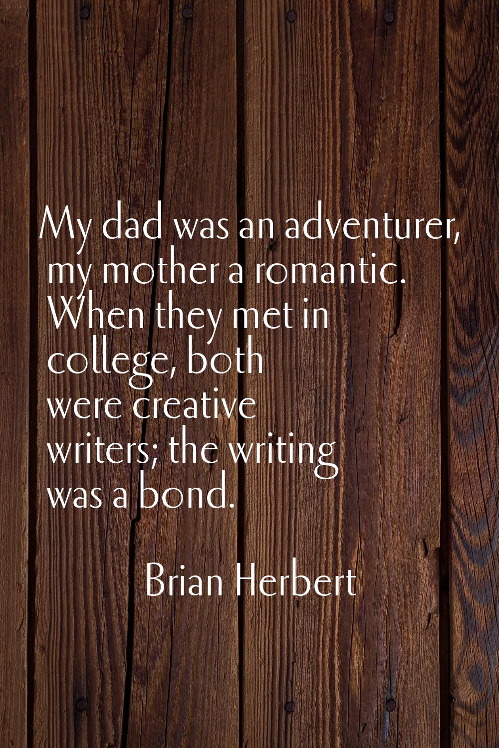My dad was an adventurer, my mother a romantic. When they met in college, both were creative writer