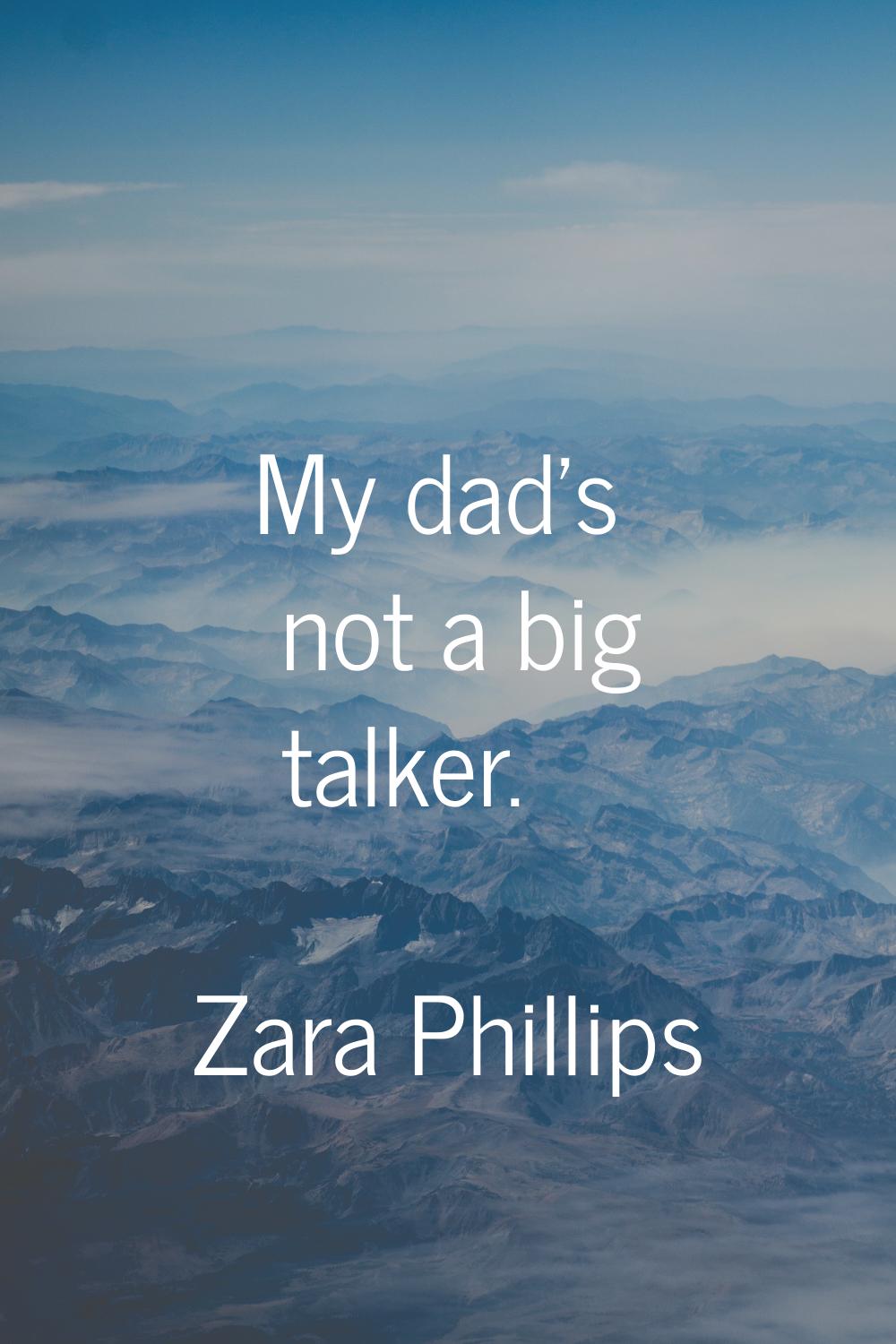 My dad's not a big talker.