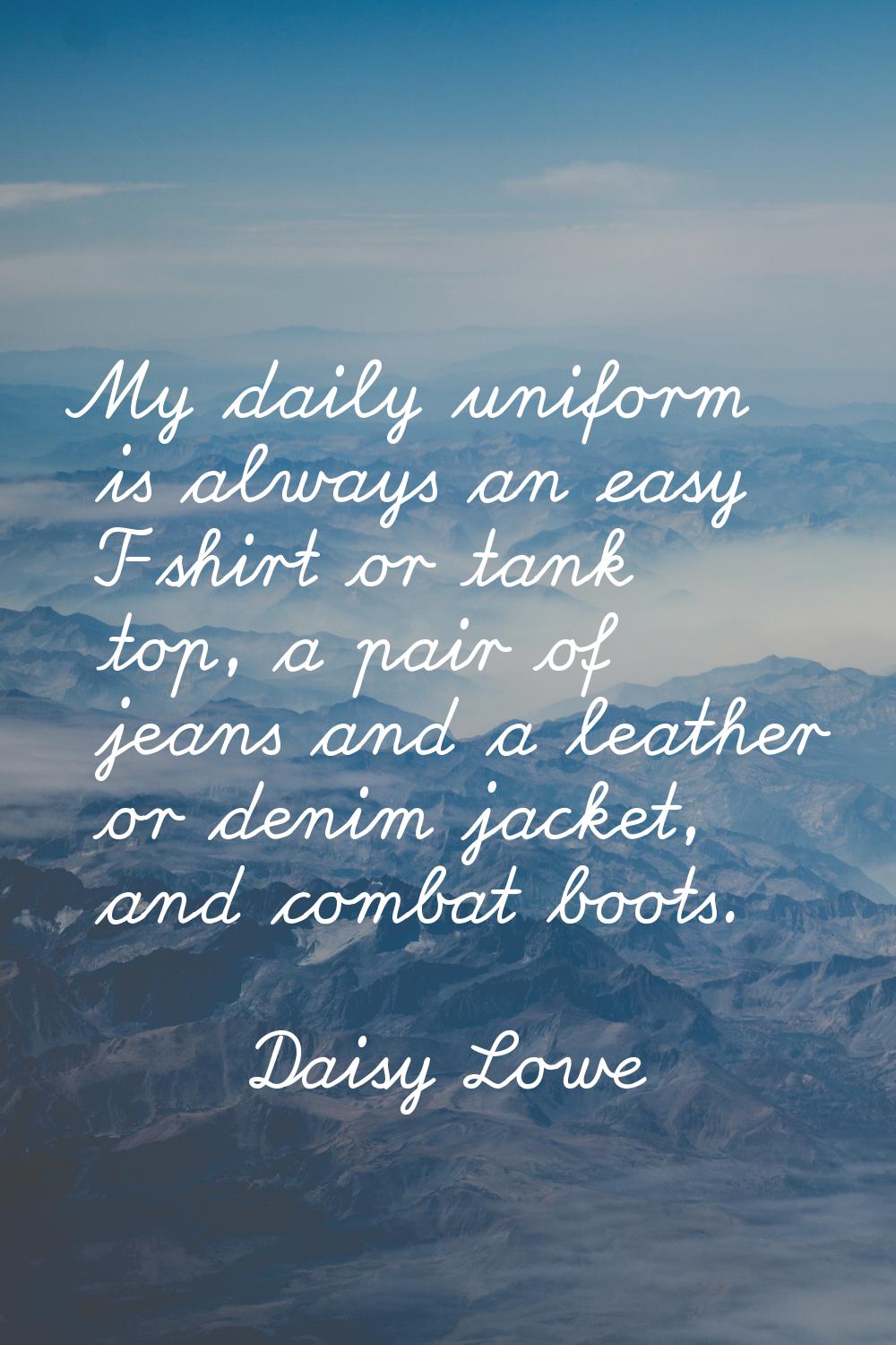 My daily uniform is always an easy T-shirt or tank top, a pair of jeans and a leather or denim jack