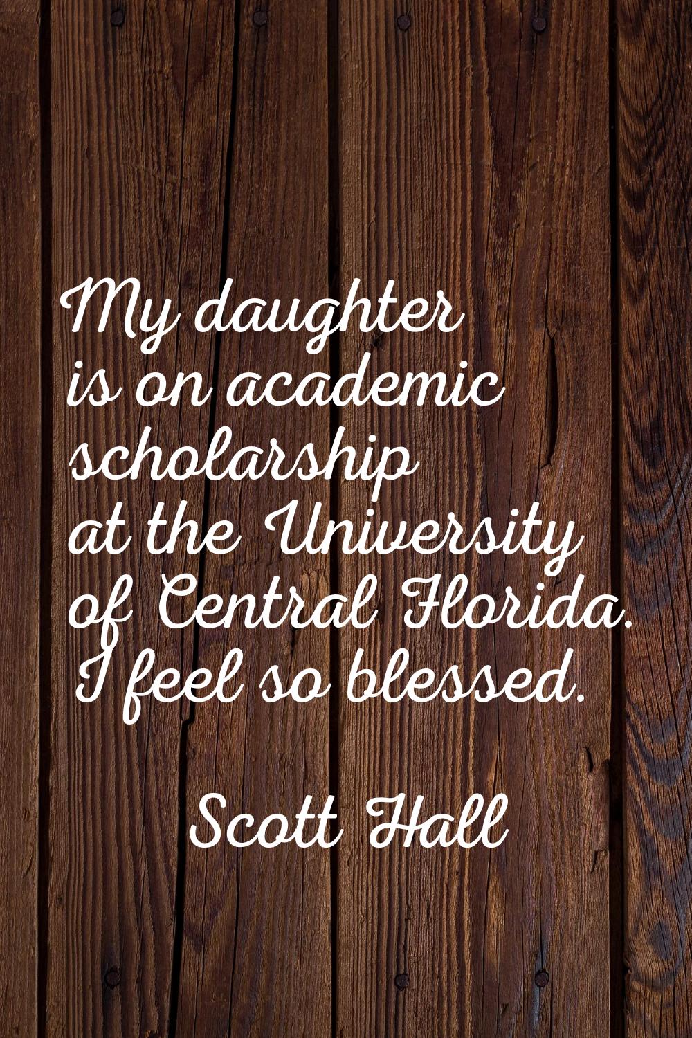 My daughter is on academic scholarship at the University of Central Florida. I feel so blessed.