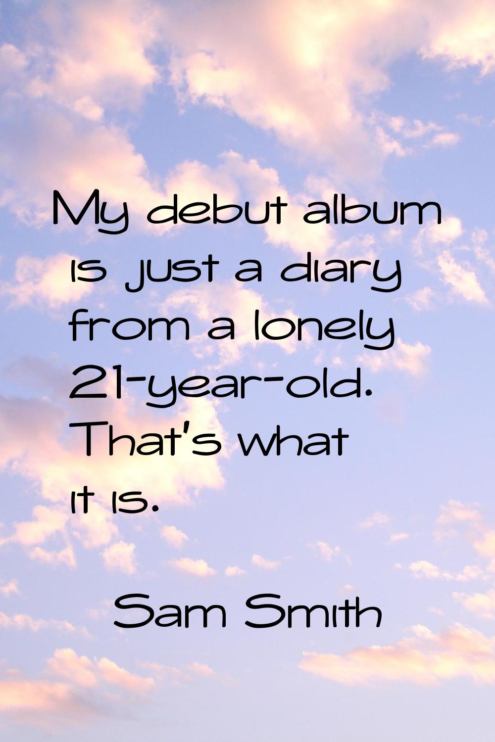 My debut album is just a diary from a lonely 21-year-old. That's what it is.