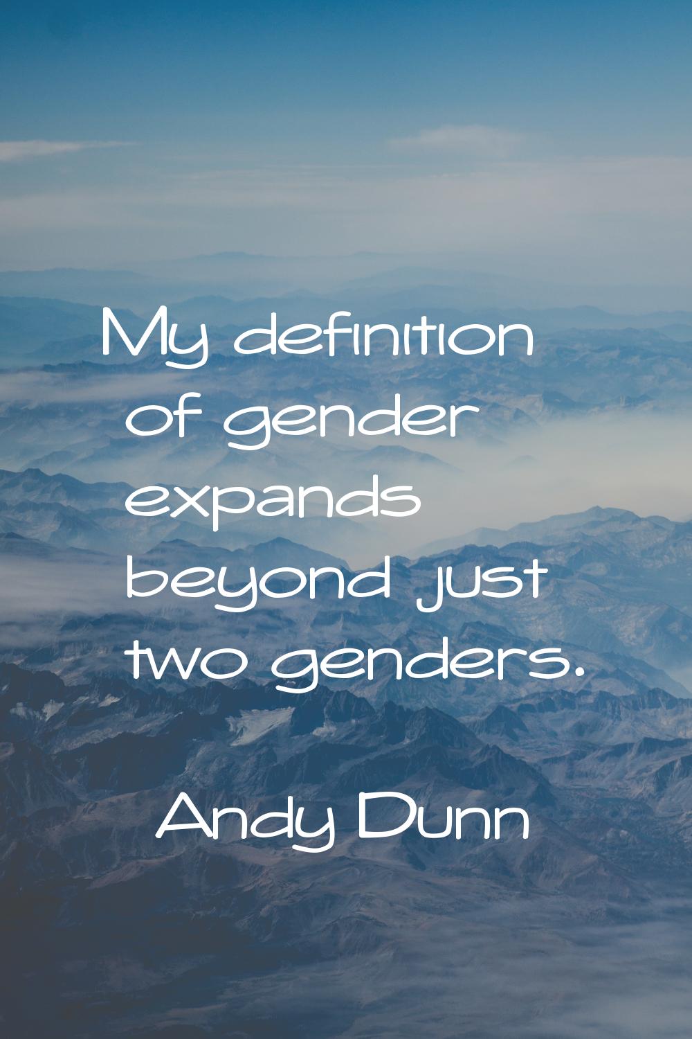 My definition of gender expands beyond just two genders.