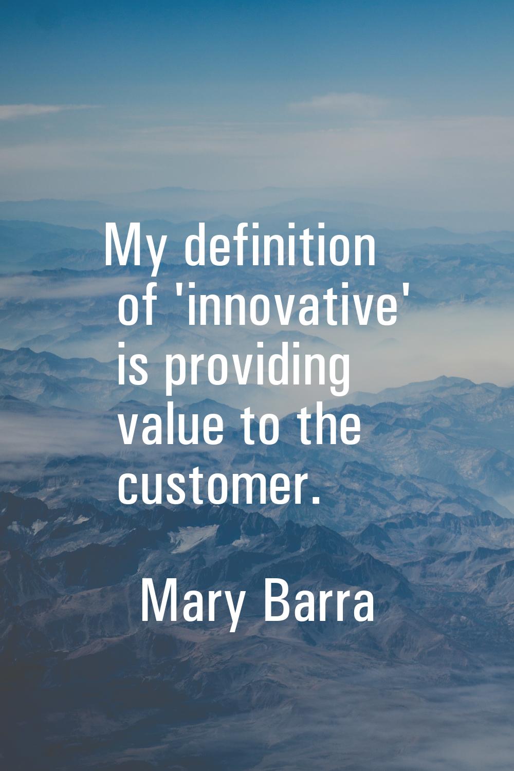 My definition of 'innovative' is providing value to the customer.