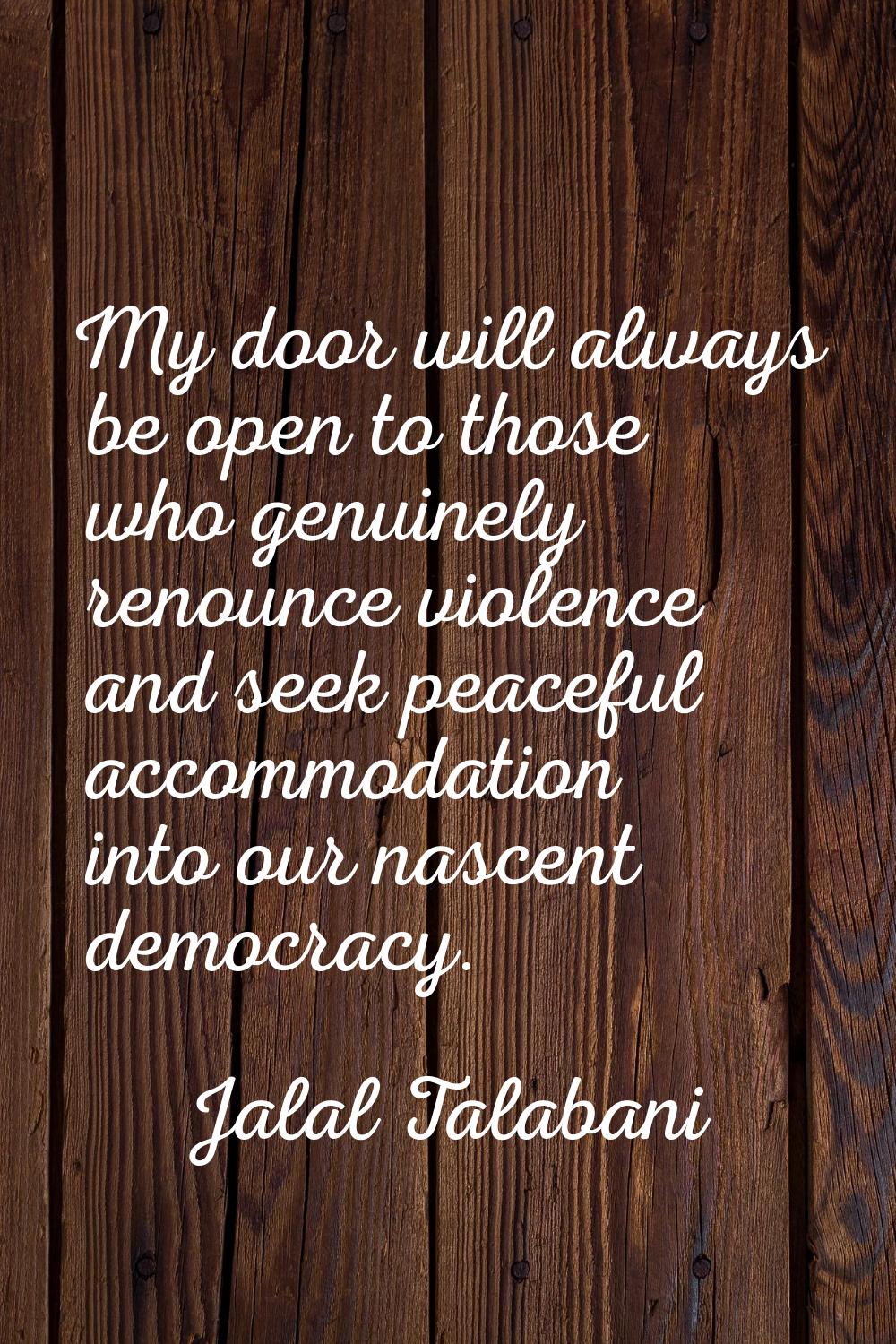 My door will always be open to those who genuinely renounce violence and seek peaceful accommodatio