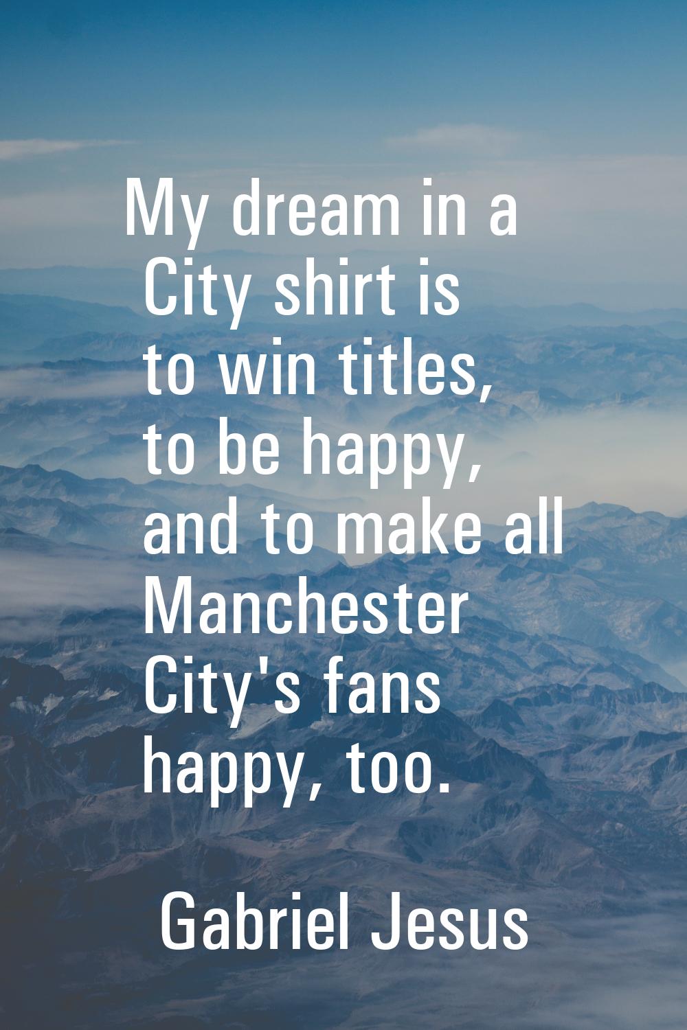My dream in a City shirt is to win titles, to be happy, and to make all Manchester City's fans happ