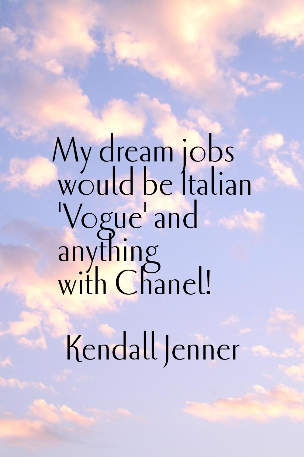 My dream jobs would be Italian 'Vogue' and anything with Chanel!