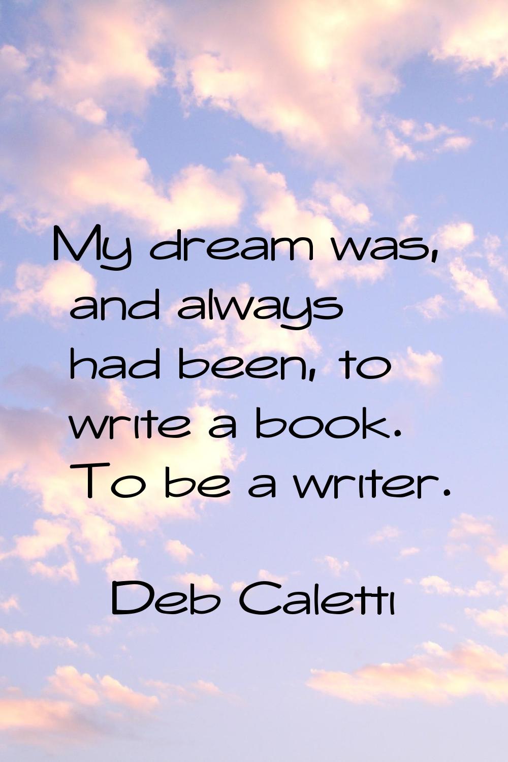 My dream was, and always had been, to write a book. To be a writer.
