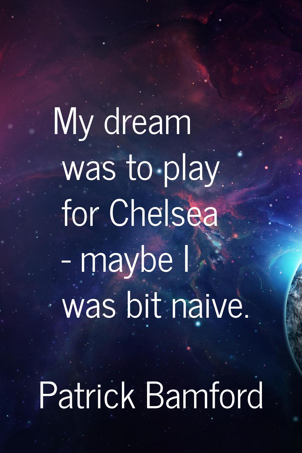 My dream was to play for Chelsea - maybe I was bit naive.