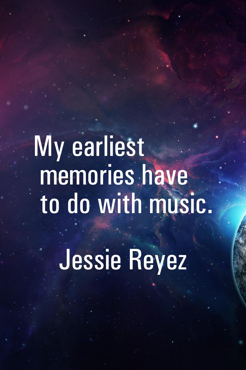 My earliest memories have to do with music.