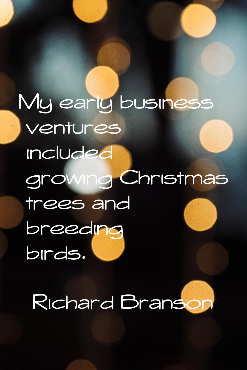 My early business ventures included growing Christmas trees and breeding birds.