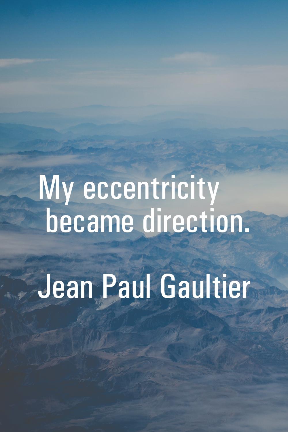 My eccentricity became direction.