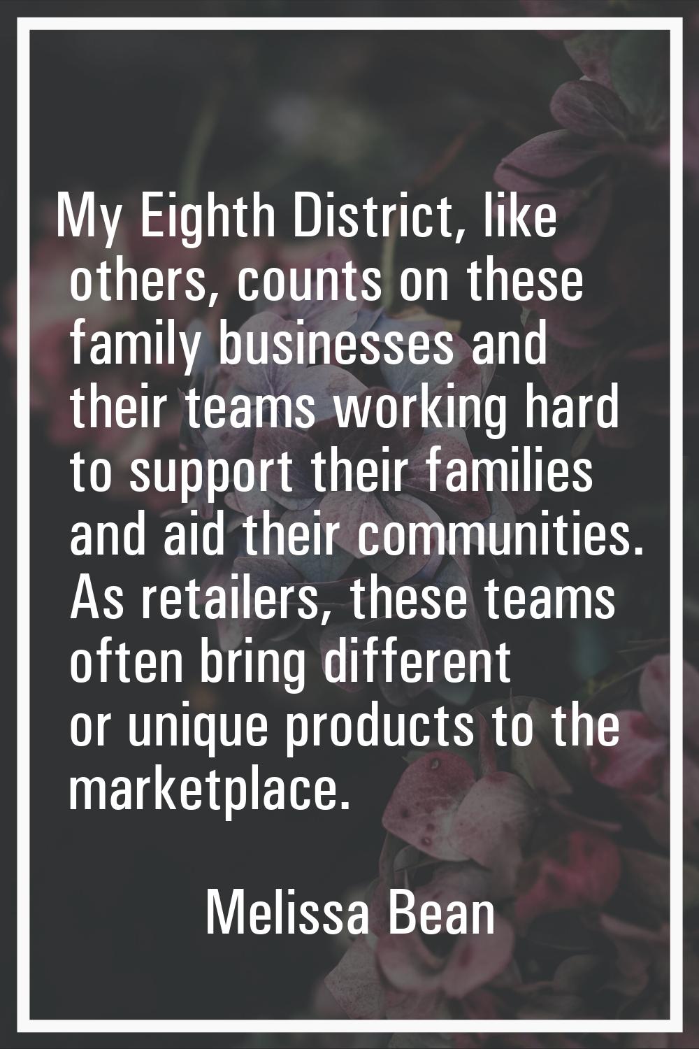 My Eighth District, like others, counts on these family businesses and their teams working hard to 