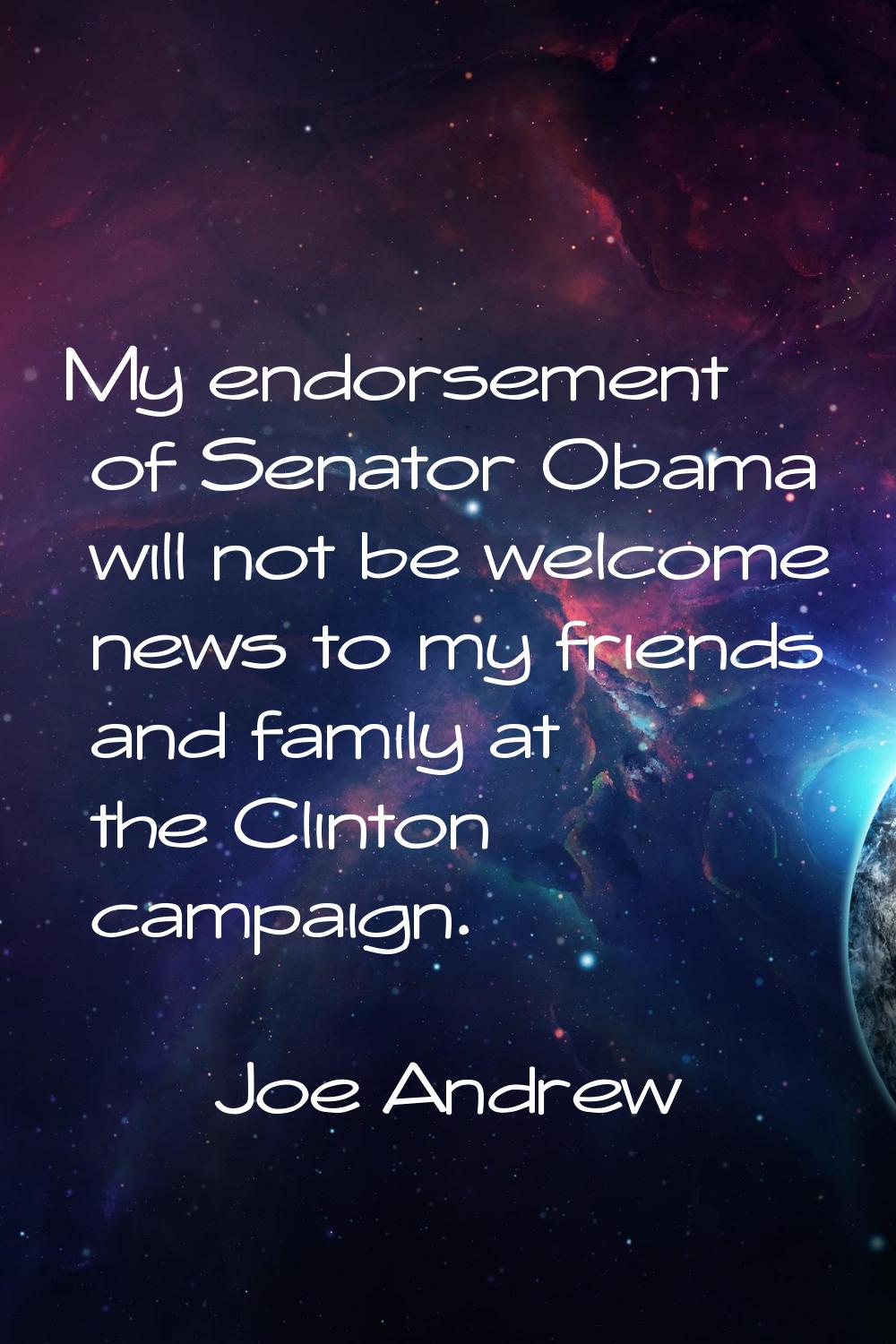 My endorsement of Senator Obama will not be welcome news to my friends and family at the Clinton ca