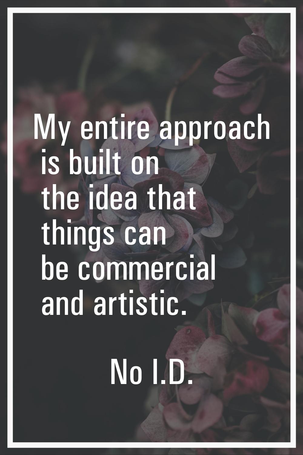 My entire approach is built on the idea that things can be commercial and artistic.