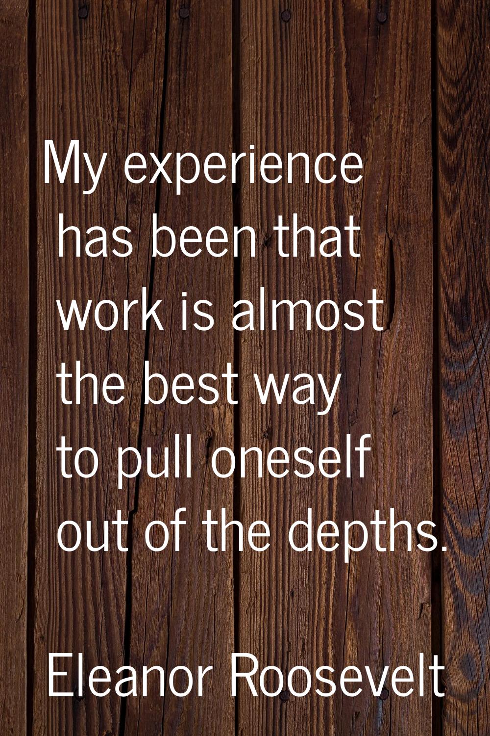 My experience has been that work is almost the best way to pull oneself out of the depths.